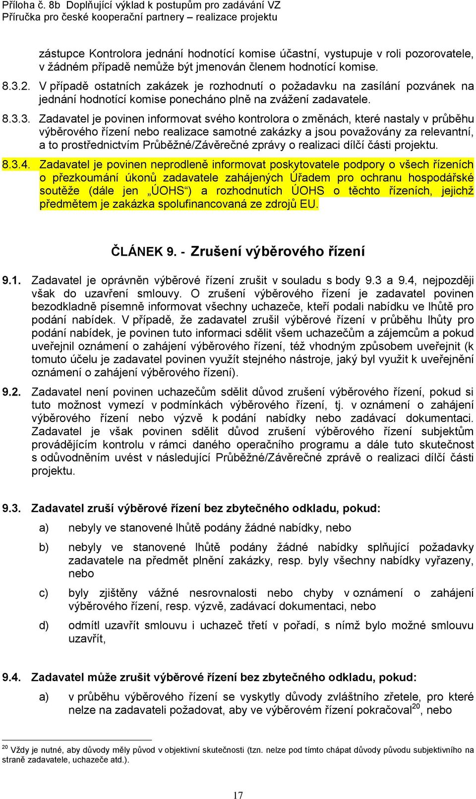 3. Zadavatel je povinen informovat svého kontrolora o změnách, které nastaly v průběhu výběrového řízení nebo realizace samotné zakázky a jsou považovány za relevantní, a to prostřednictvím
