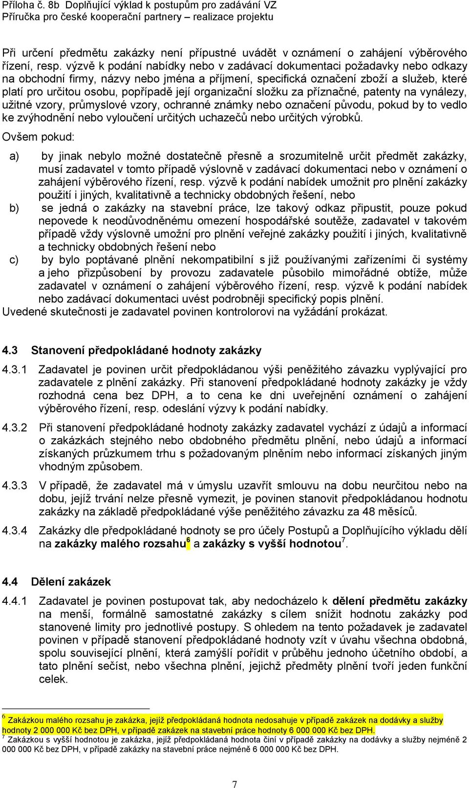 její organizační složku za příznačné, patenty na vynálezy, užitné vzory, průmyslové vzory, ochranné známky nebo označení původu, pokud by to vedlo ke zvýhodnění nebo vyloučení určitých uchazečů nebo