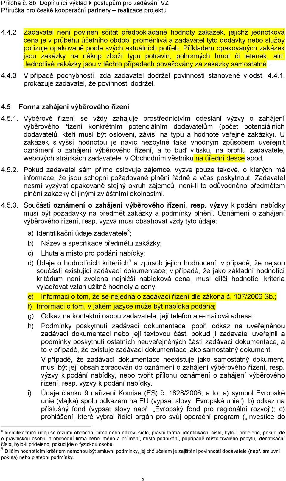 4.4.3 V případě pochybností, zda zadavatel dodržel povinnosti stanovené v odst. 4.4.1,