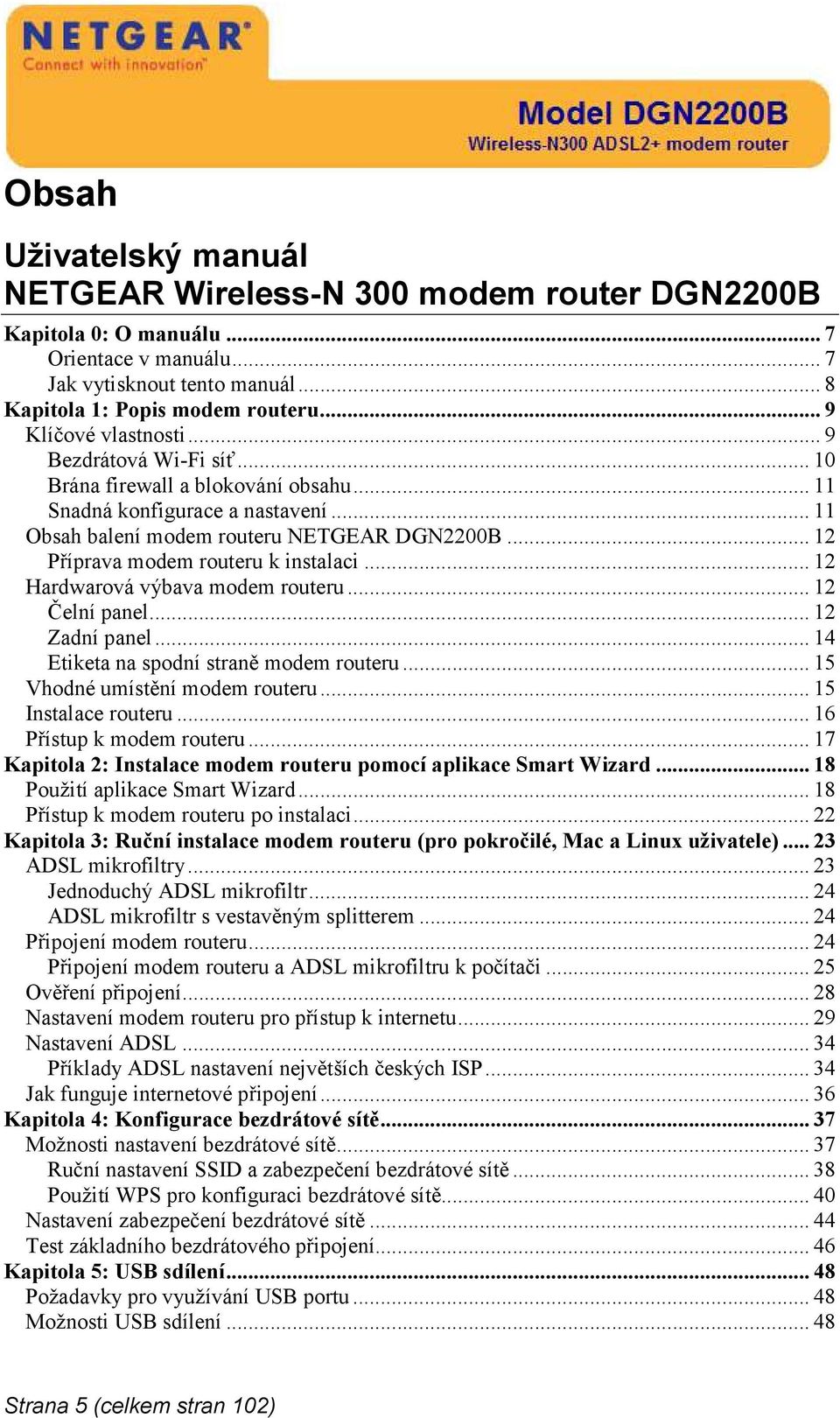 .. 12 Příprava modem routeru k instalaci... 12 Hardwarová výbava modem routeru... 12 Čelní panel... 12 Zadní panel... 14 Etiketa na spodní straně modem routeru... 15 Vhodné umístění modem routeru.