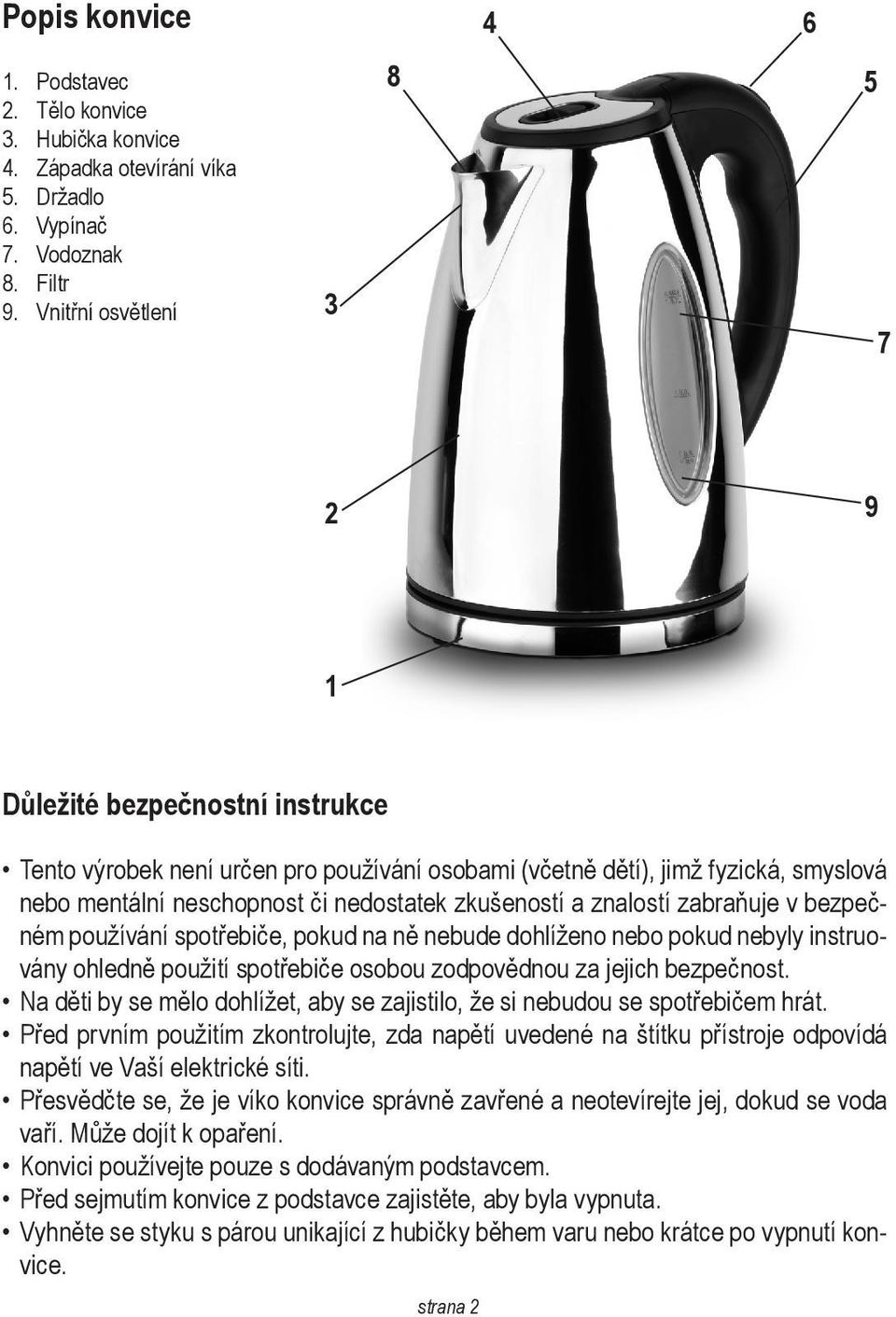 a znalostí zabraňuje v bezpečném používání spotřebiče, pokud na ně nebude dohlíženo nebo pokud nebyly instruovány ohledně použití spotřebiče osobou zodpovědnou za jejich bezpečnost.