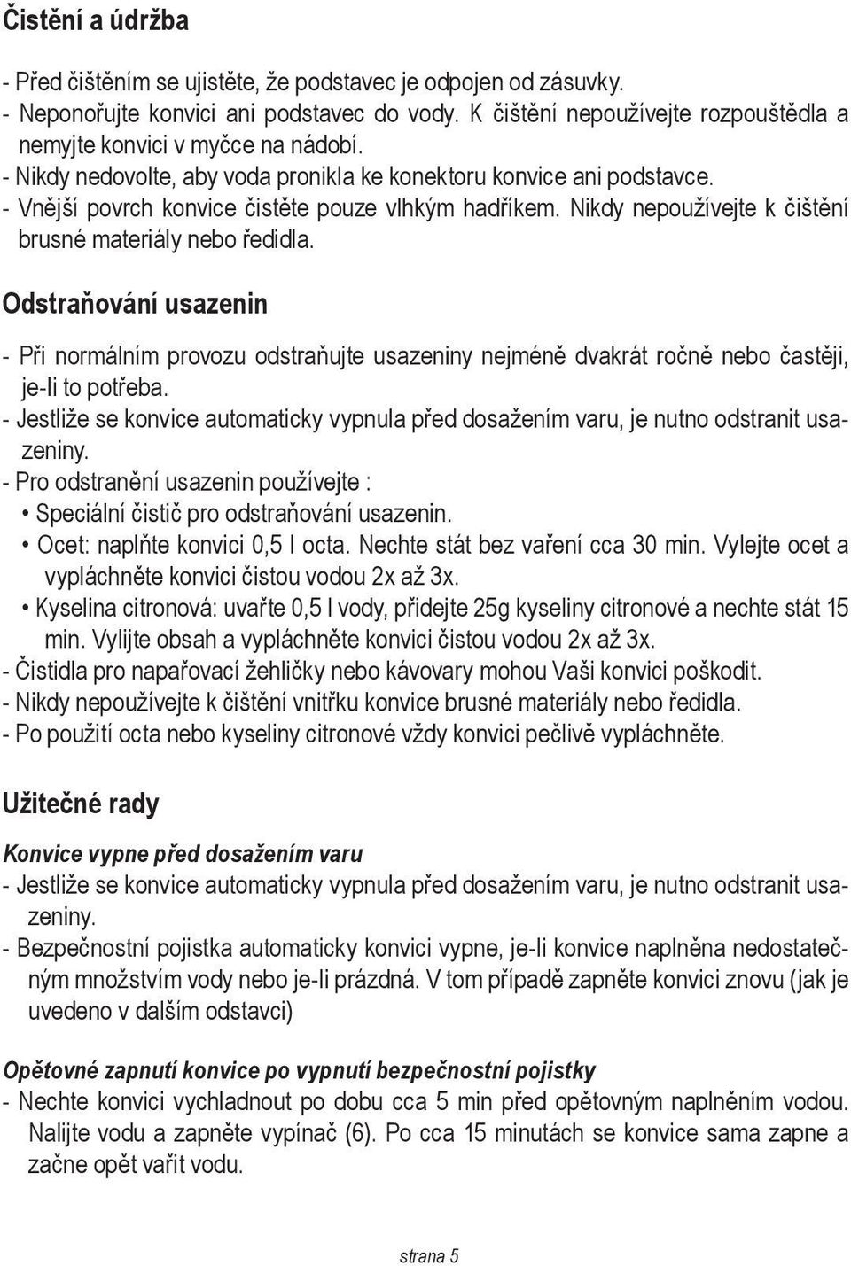 Odstraňování usazenin - Při normálním provozu odstraňujte usazeniny nejméně dvakrát ročně nebo častěji, je-li to potřeba.