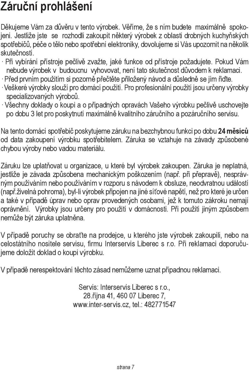 Při vybírání přístroje pečlivě zvažte, jaké funkce od přístroje požadujete. Pokud Vám nebude výrobek v budoucnu vyhovovat, není tato skutečnost důvodem k reklamaci.