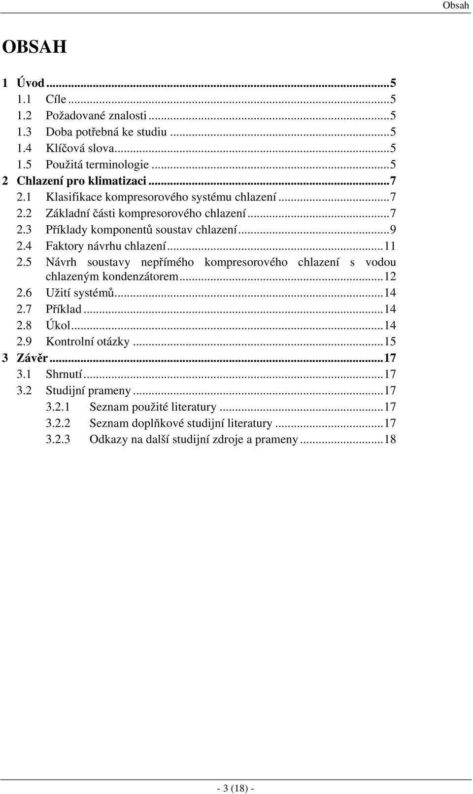 5 Návrh soustavy nepřímého kompresorového chlazení s vodou chlazeným kondenzátorem...1.6 Užití systémů...14.7 Příklad...14.8 Úkol...14.9 Kontrolní otázky...15 3 Závěr...17 3.