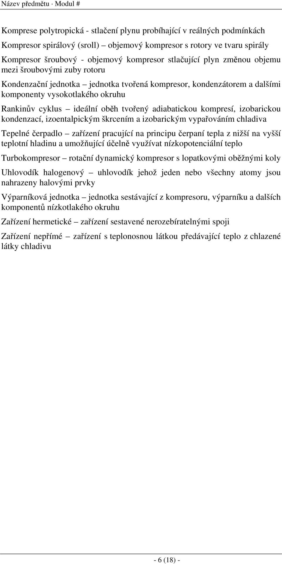 oběh tvořený adiabatickou kompresí, izobarickou kondenzací, izoentalpickým škrcením a izobarickým vypařováním chladiva Tepelné čerpadlo zařízení pracující na principu čerpaní tepla z nižší na vyšší