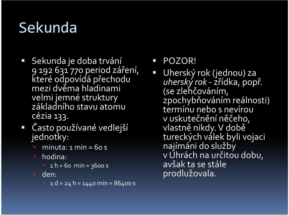 Často používané vedlejší jednotky: minuta: 1 min = 60 s hodina: 1 h = 60 min = 3600 s den: 1 d = 24 h = 1440 min = 86400 s POZOR!