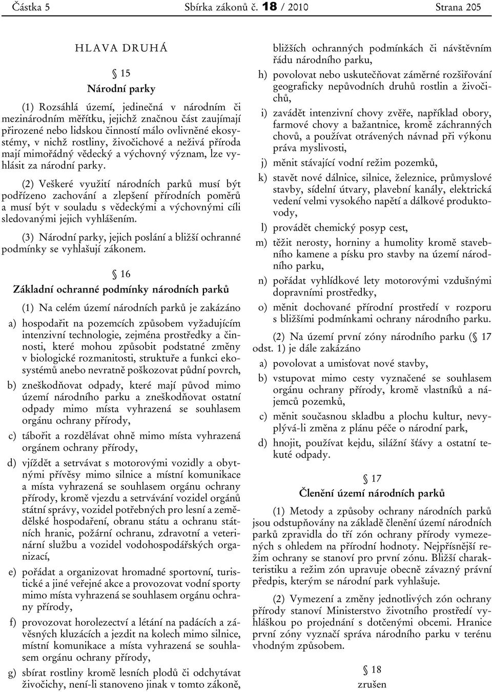 ekosystémy, v nichž rostliny, živočichové a neživá příroda mají mimořádný vědecký a výchovný význam, lze vyhlásit za národní parky.