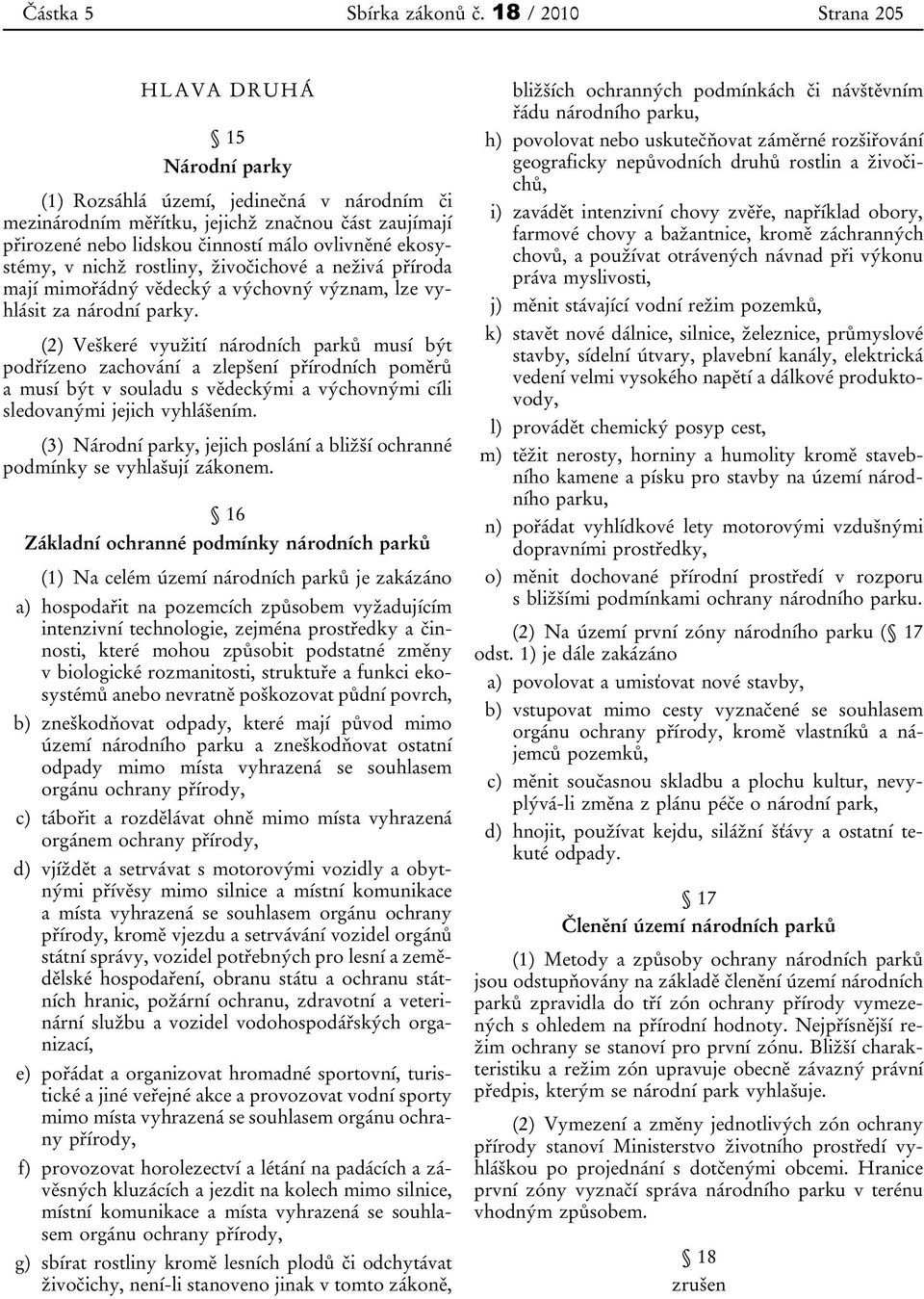 ekosystémy, v nichž rostliny, živočichové a neživá příroda mají mimořádný vědecký a výchovný význam, lze vyhlásit za národní parky.