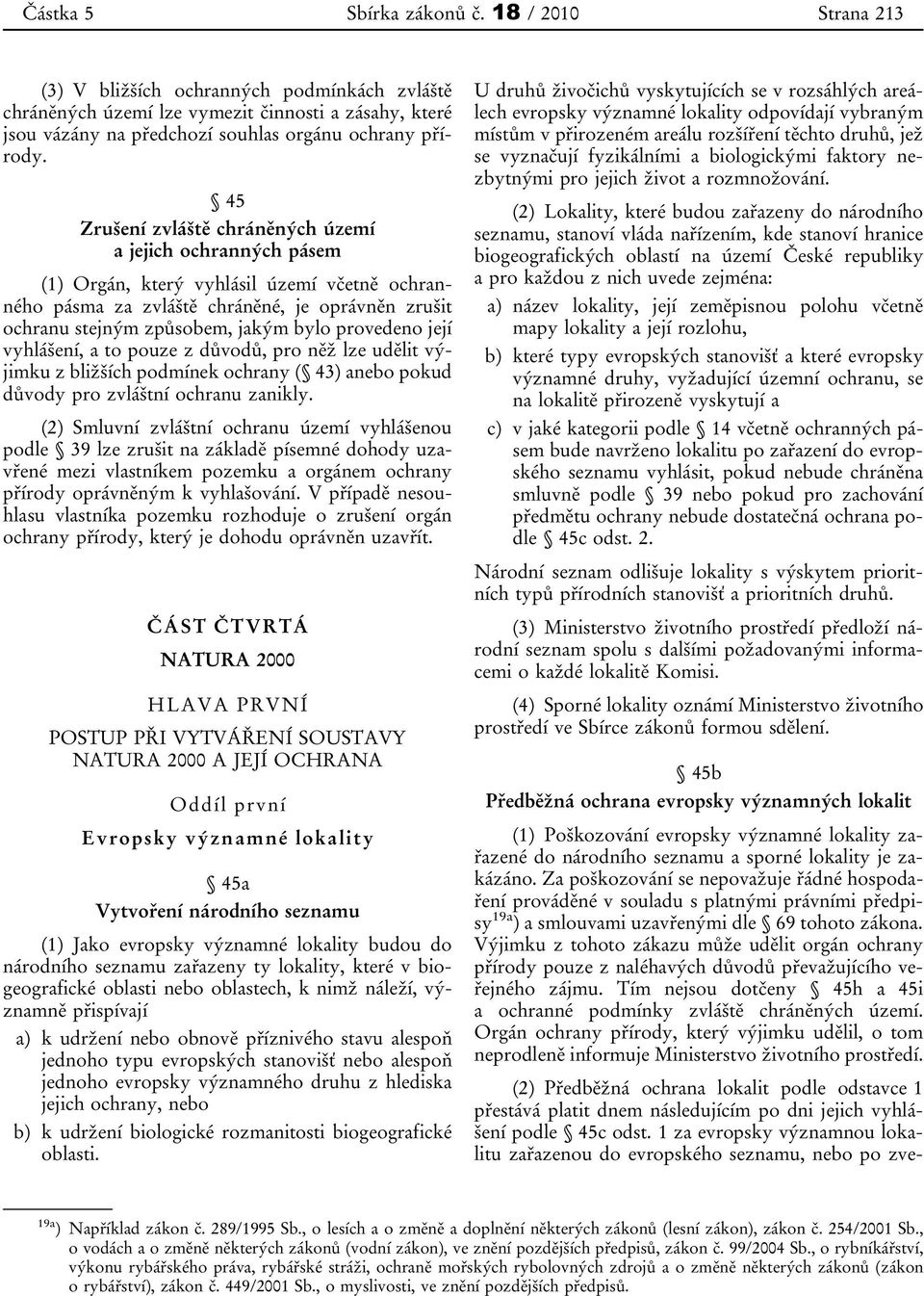 45 Zrušení zvláště chráněných území a jejich ochranných pásem (1) Orgán, který vyhlásil území včetně ochranného pásma za zvláště chráněné, je oprávněn zrušit ochranu stejným způsobem, jakým bylo