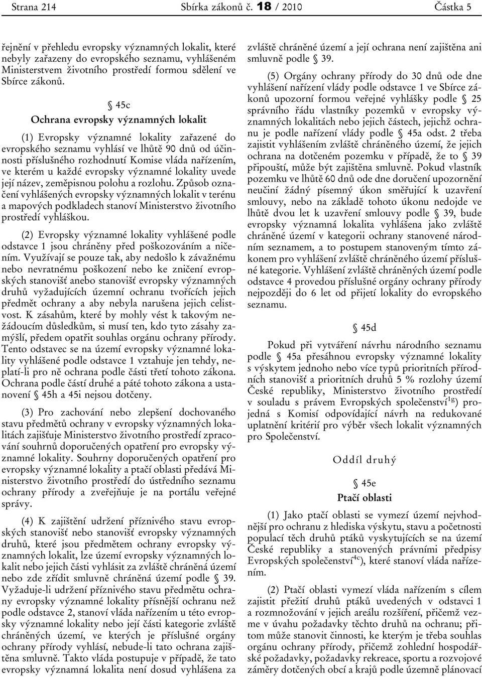 45c Ochrana evropsky významných lokalit (1) Evropsky významné lokality zařazené do evropského seznamu vyhlásí ve lhůtě 90 dnů od účinnosti příslušného rozhodnutí Komise vláda nařízením, ve kterém u