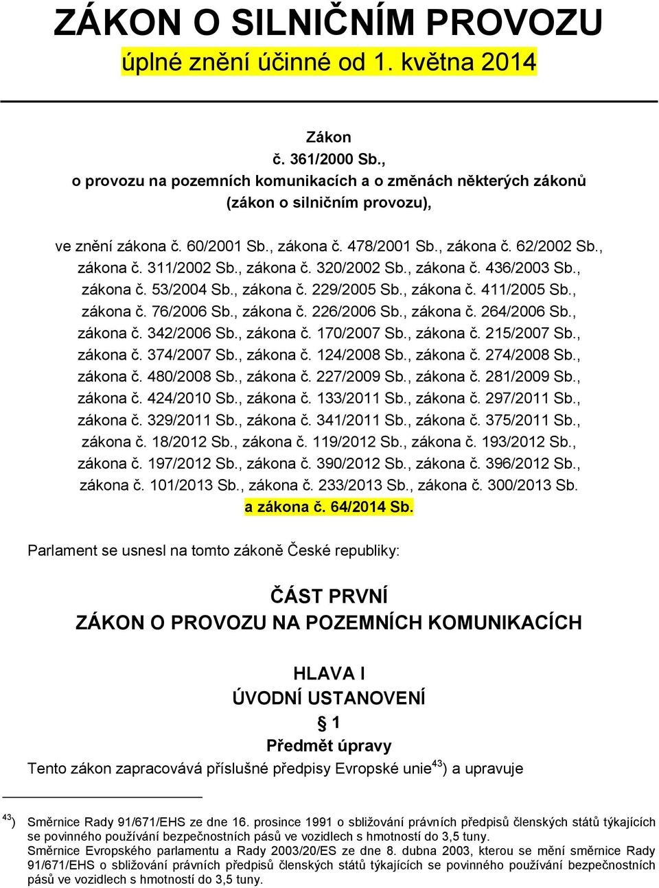 , zákona č. 76/2006 Sb., zákona č. 226/2006 Sb., zákona č. 264/2006 Sb., zákona č. 342/2006 Sb., zákona č. 170/2007 Sb., zákona č. 215/2007 Sb., zákona č. 374/2007 Sb., zákona č. 124/2008 Sb.