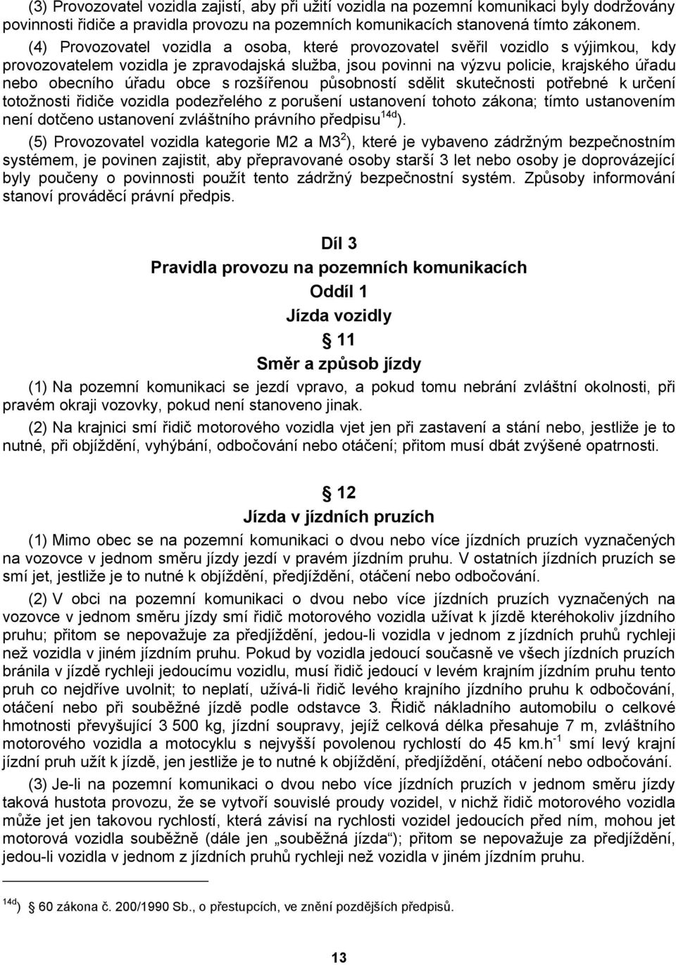 obce s rozšířenou působností sdělit skutečnosti potřebné k určení totožnosti řidiče vozidla podezřelého z porušení ustanovení tohoto zákona; tímto ustanovením není dotčeno ustanovení zvláštního