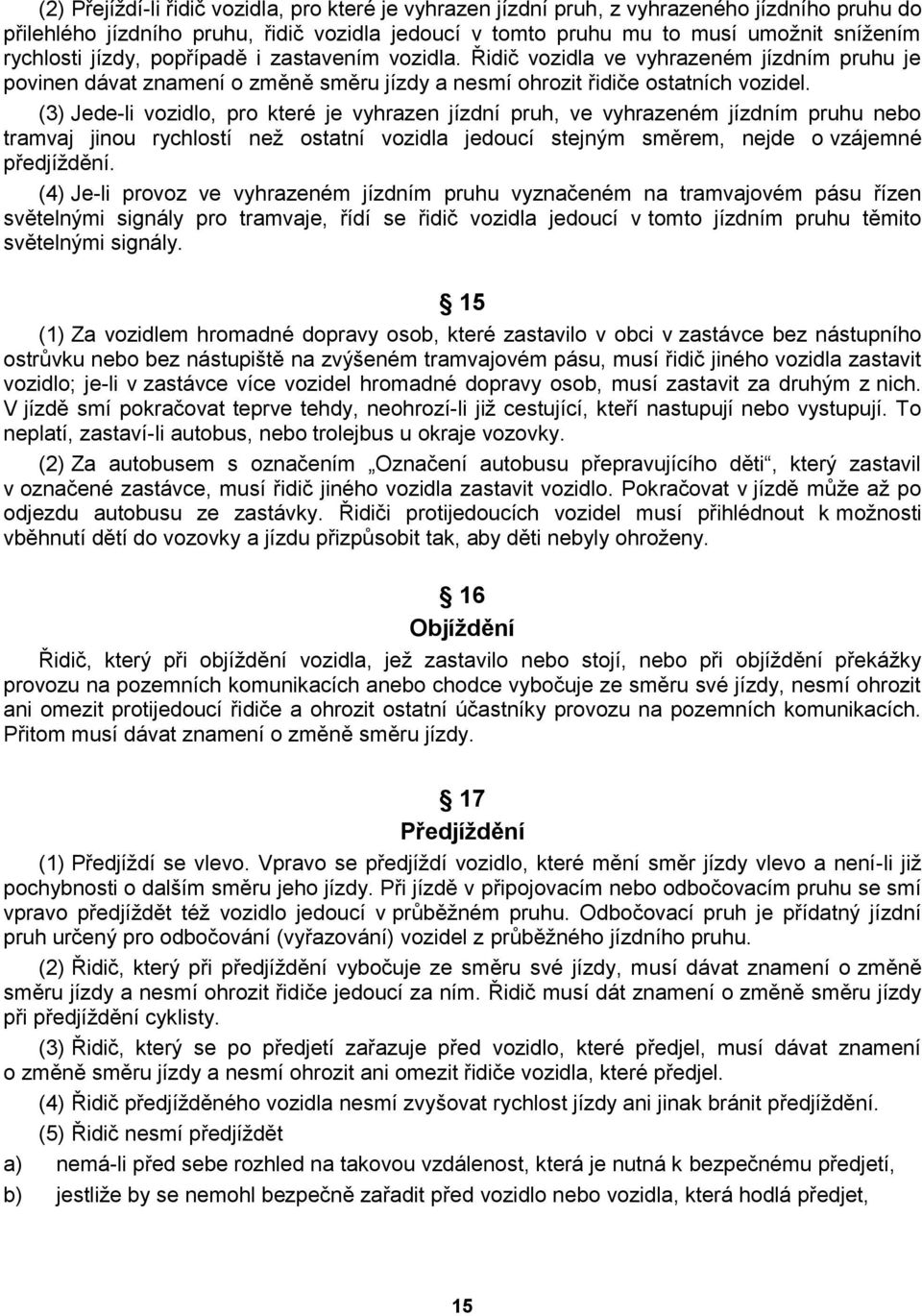 (3) Jede-li vozidlo, pro které je vyhrazen jízdní pruh, ve vyhrazeném jízdním pruhu nebo tramvaj jinou rychlostí než ostatní vozidla jedoucí stejným směrem, nejde o vzájemné předjíždění.