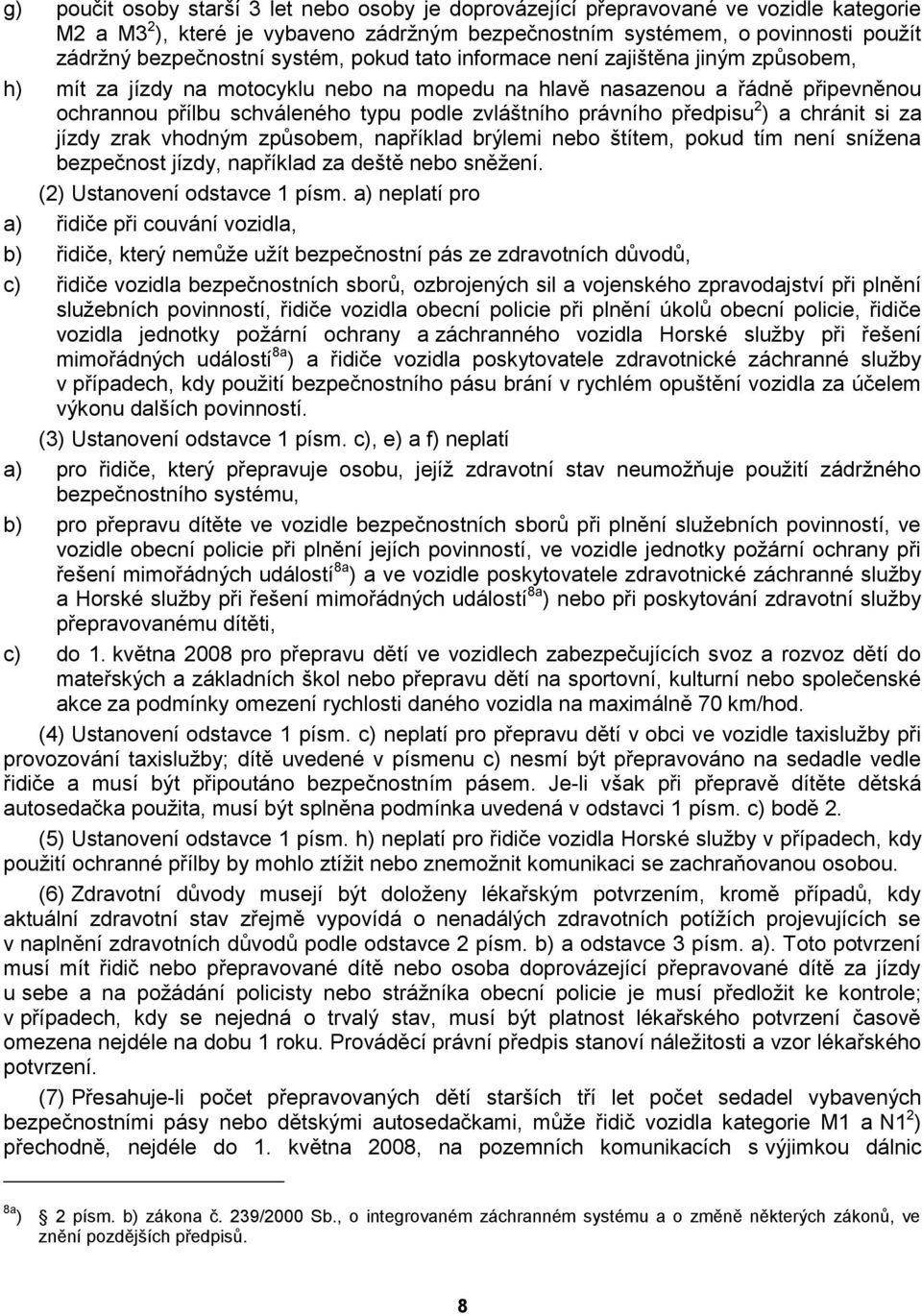 právního předpisu 2 ) a chránit si za jízdy zrak vhodným způsobem, například brýlemi nebo štítem, pokud tím není snížena bezpečnost jízdy, například za deště nebo sněžení.