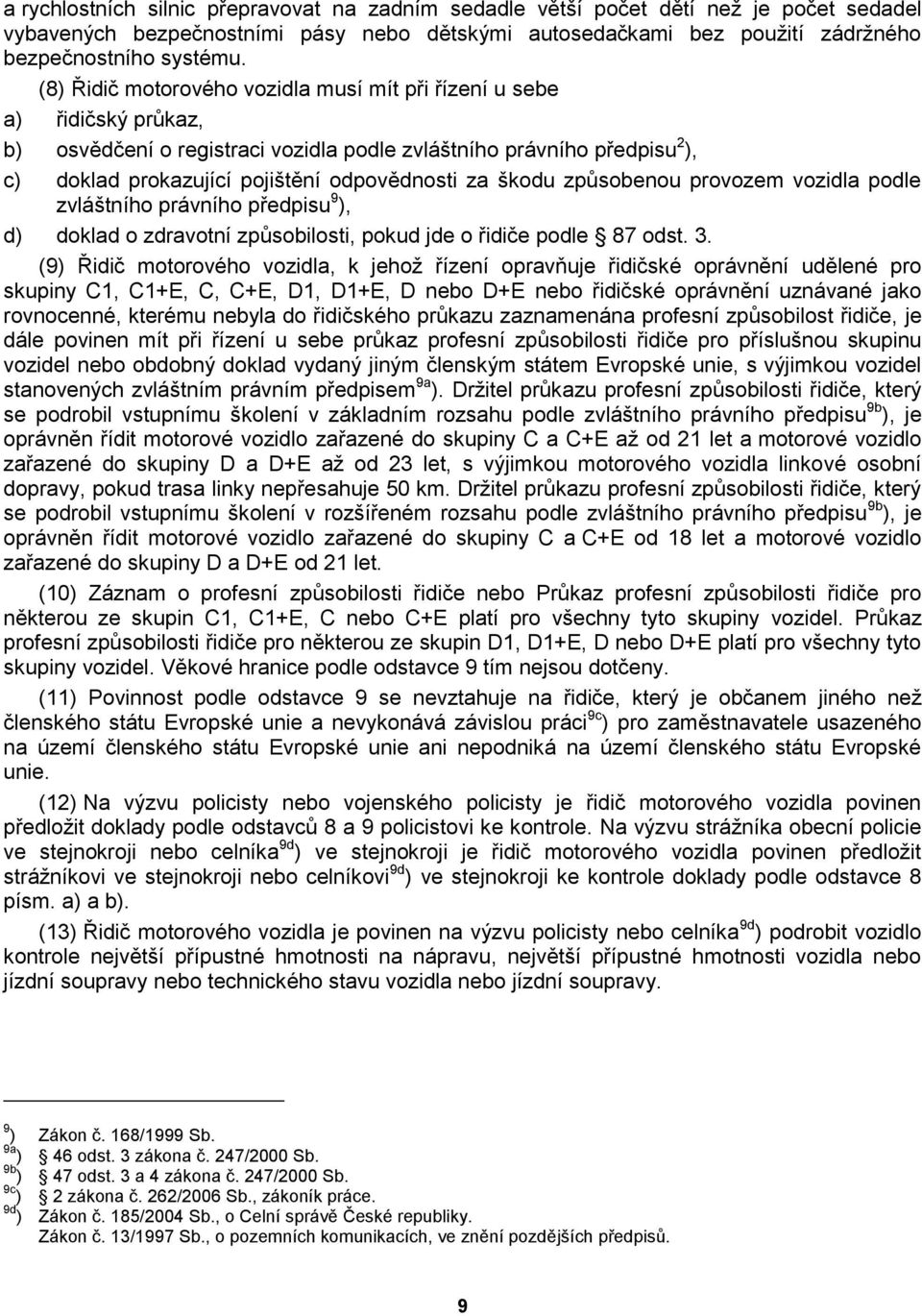 škodu způsobenou provozem vozidla podle zvláštního právního předpisu 9 ), d) doklad o zdravotní způsobilosti, pokud jde o řidiče podle 87 odst. 3.