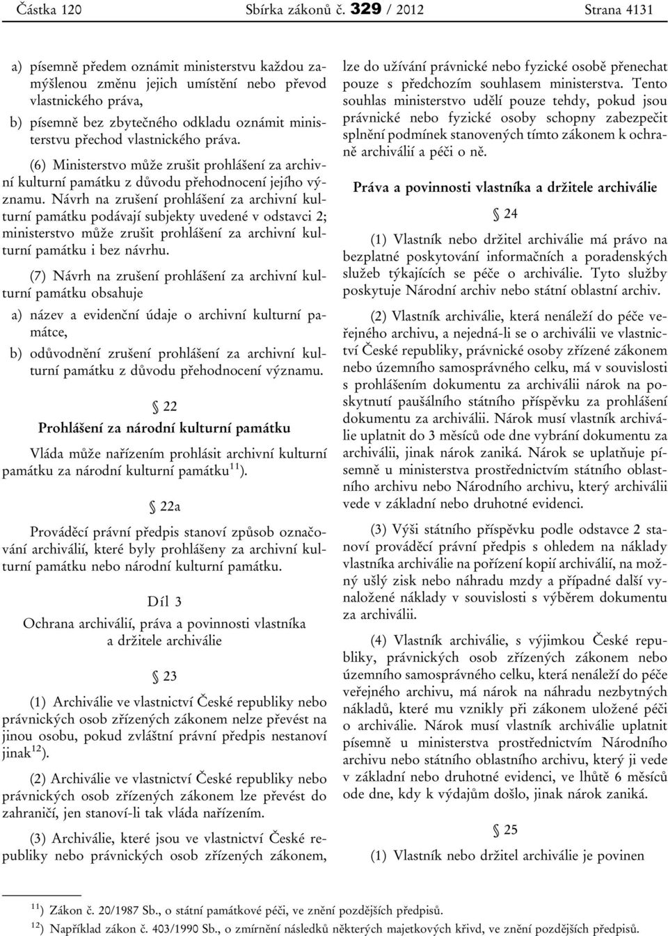 vlastnického práva. (6) Ministerstvo může zrušit prohlášení za archivní kulturní památku z důvodu přehodnocení jejího významu.