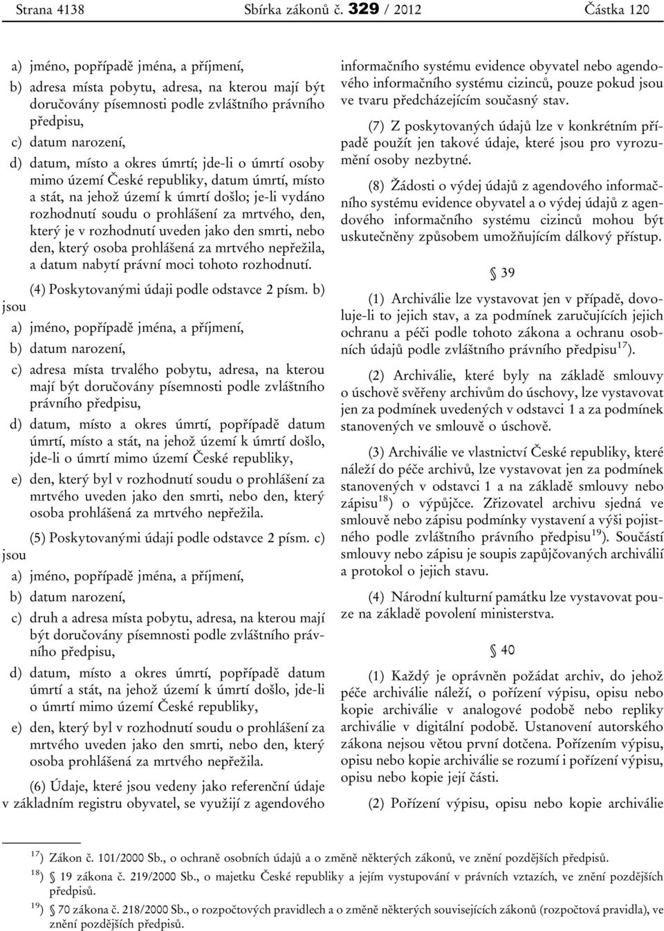 místo a okres úmrtí; jde-li o úmrtí osoby mimo území České republiky, datum úmrtí, místo a stát, na jehož území k úmrtí došlo; je-li vydáno rozhodnutí soudu o prohlášení za mrtvého, den, který je v