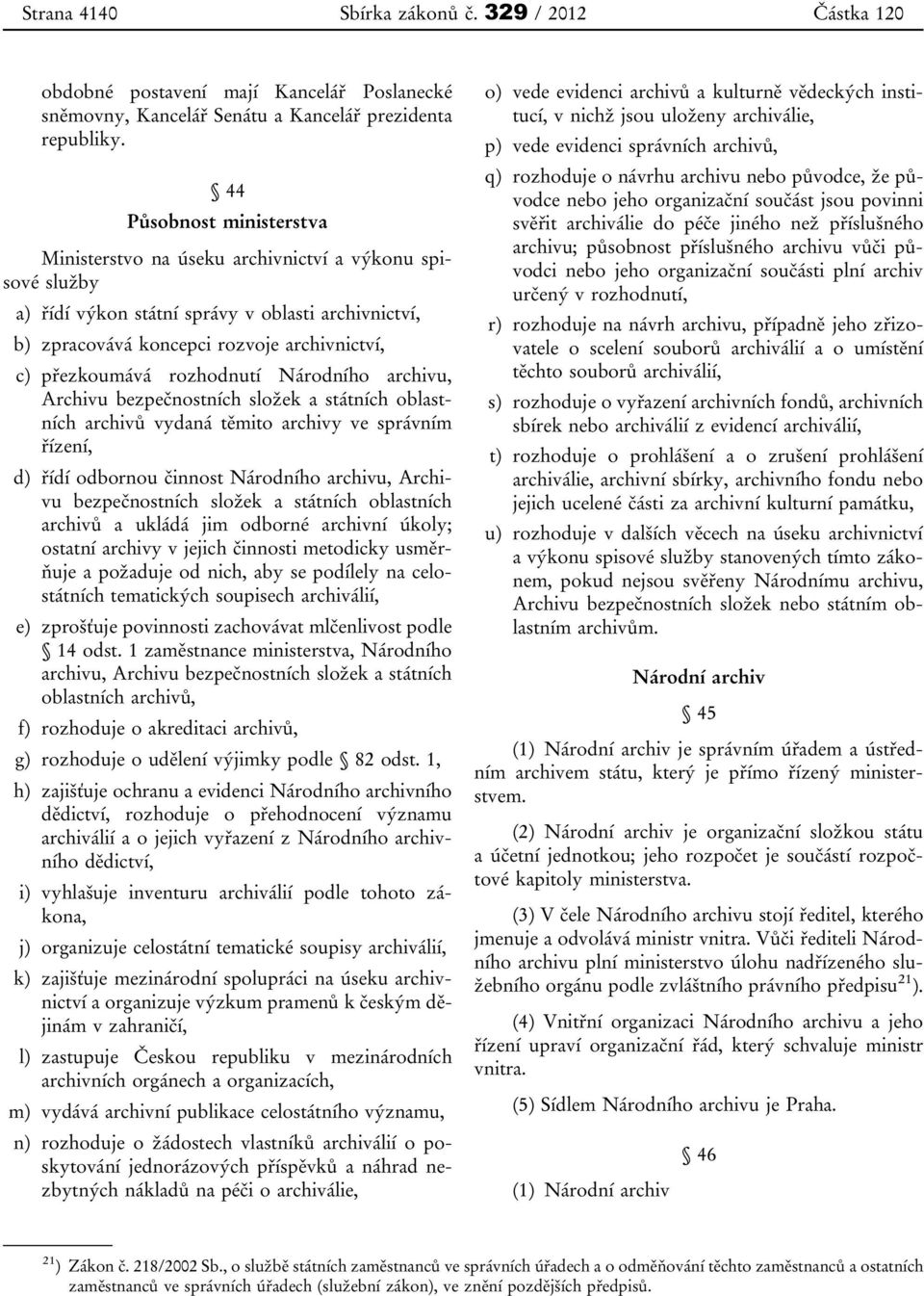 rozhodnutí Národního archivu, Archivu bezpečnostních složek a státních oblastních archivů vydaná těmito archivy ve správním řízení, d) řídí odbornou činnost Národního archivu, Archivu bezpečnostních