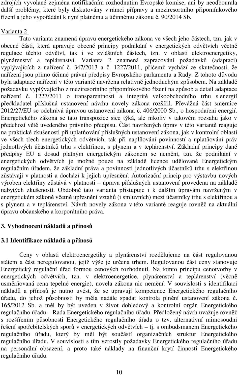 jak v obecné části, která upravuje obecné principy podnikání v energetických odvětvích včetně regulace těchto odvětví, tak i ve zvláštních částech, tzn.