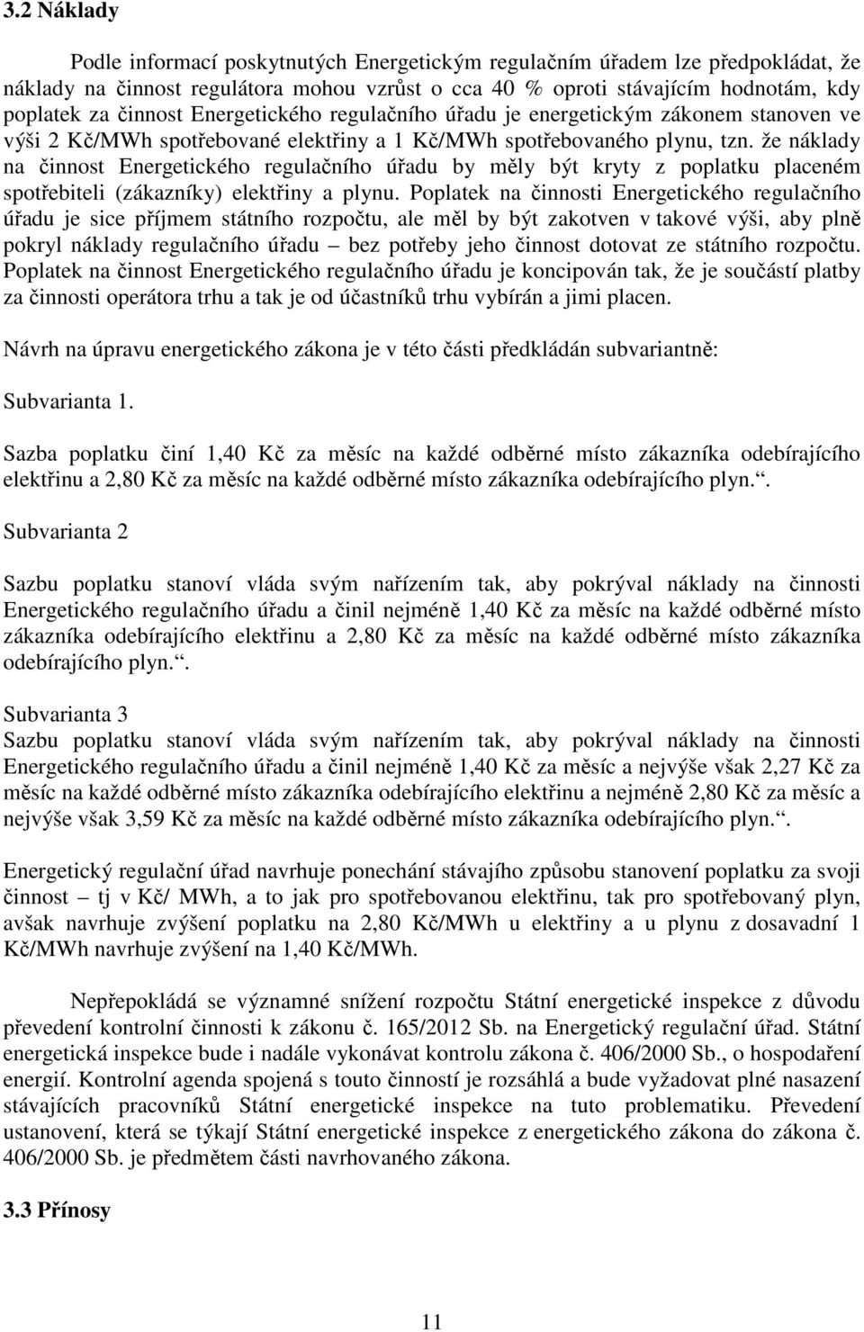 že náklady na činnost Energetického regulačního úřadu by měly být kryty z poplatku placeném spotřebiteli (zákazníky) elektřiny a plynu.