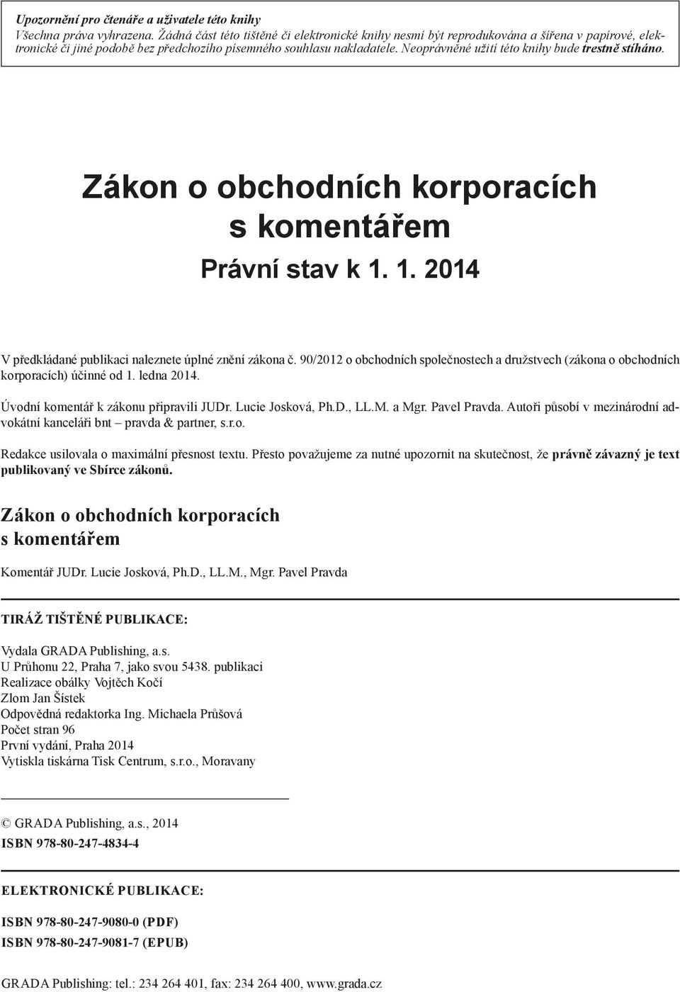 Neoprávněné užití této knihy bude trestně stíháno. Zákon o obchodních korporacích s komentářem Právní stav k 1. 1. 2014 V předkládané publikaci naleznete úplné znění zákona č.