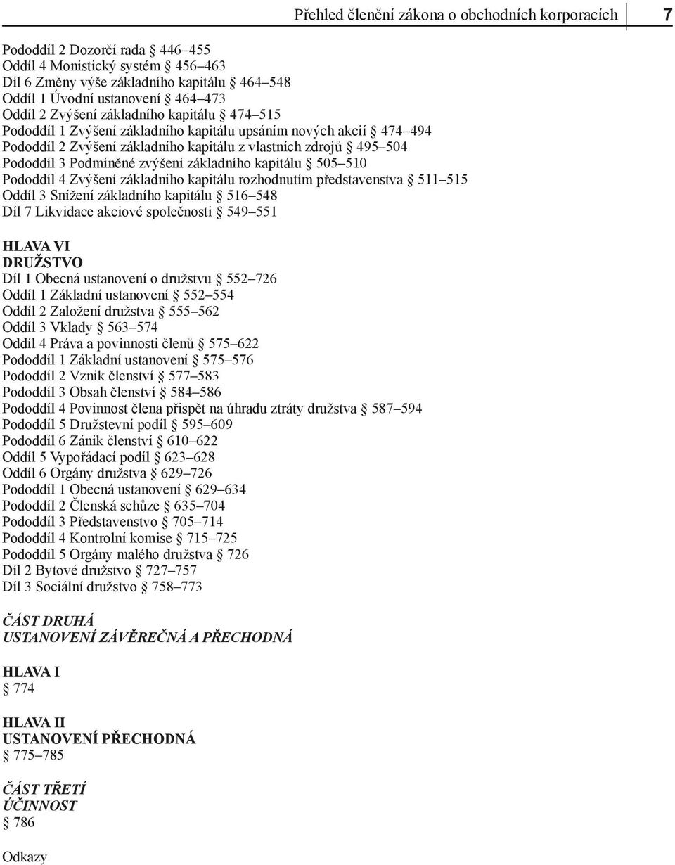 zvýšení základního kapitálu 505 510 Pododdíl 4 Zvýšení základního kapitálu rozhodnutím představenstva 511 515 Oddíl 3 Snížení základního kapitálu 516 548 Díl 7 Likvidace akciové společnosti 549 551