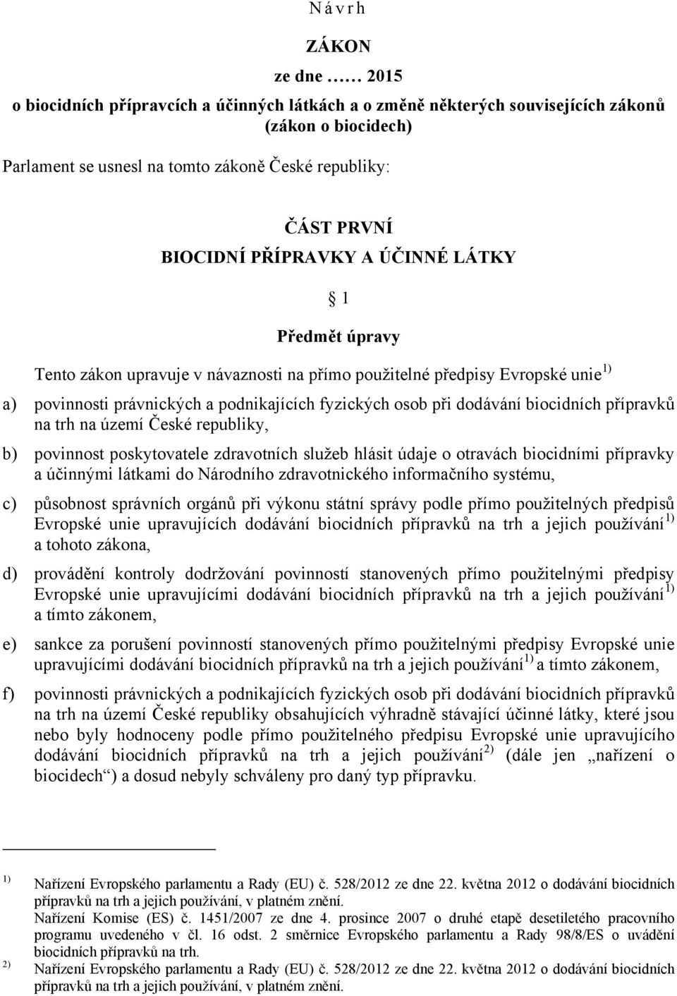 dodávání biocidních přípravků na trh na území České republiky, b) povinnost poskytovatele zdravotních služeb hlásit údaje o otravách biocidními přípravky a účinnými látkami do Národního