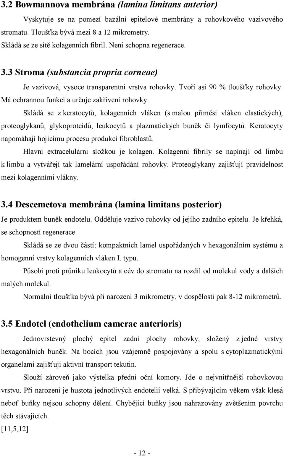 Má ochrannou funkci a určuje zakřivení rohovky.