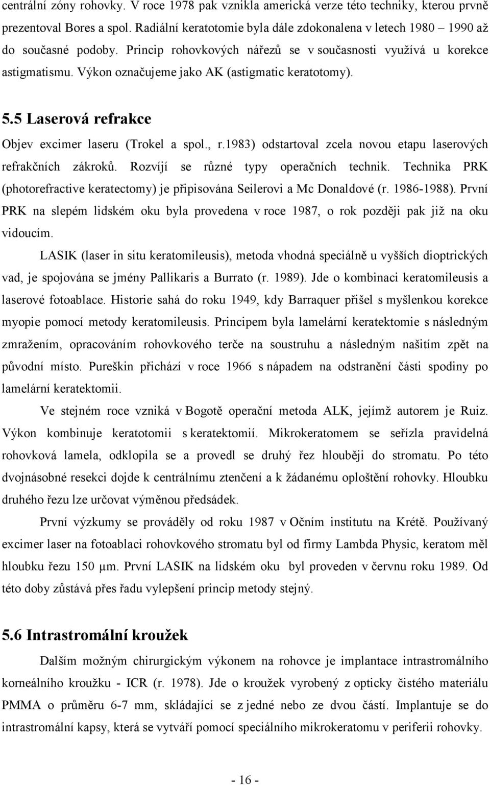 Výkon označujeme jako AK (astigmatic keratotomy). 5.5 Laserová refrakce Objev excimer laseru (Trokel a spol., r.1983) odstartoval zcela novou etapu laserových refrakčních zákroků.
