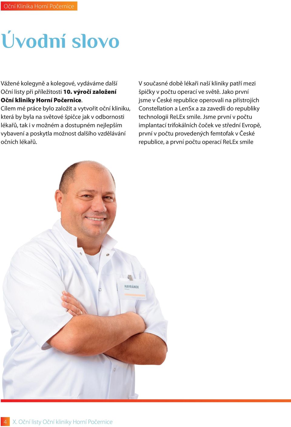 očních lékařů. V současné době lékaři naší kliniky patří mezi špičky v počtu operací ve světě.