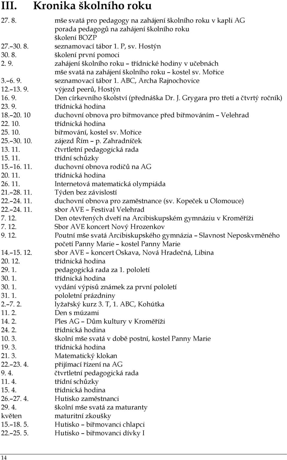 9. Den církevního školství (přednáška Dr. J. Grygara pro třetí a čtvrtý ročník) 23. 9. třídnická hodina 18. 20. 10 duchovní obnova pro biřmovance před biřmováním Velehrad 22. 10. třídnická hodina 25.