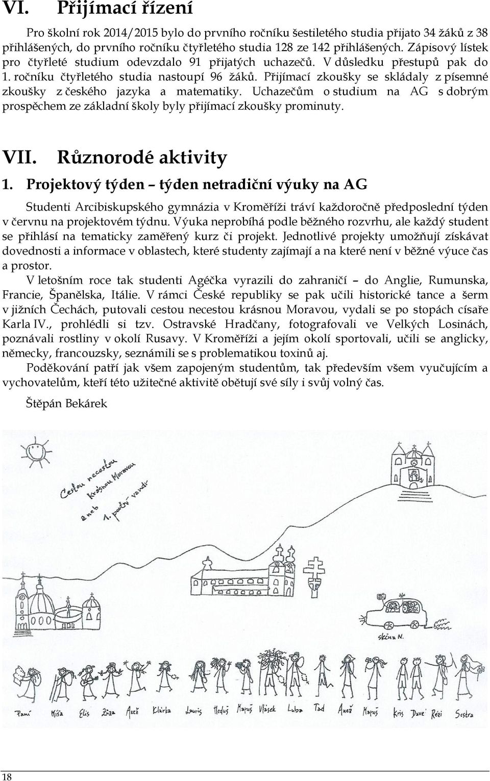 Přijímací zkoušky se skládaly z písemné zkoušky z českého jazyka a matematiky. Uchazečům o studium na AG s dobrým prospěchem ze základní školy byly přijímací zkoušky prominuty. VII.