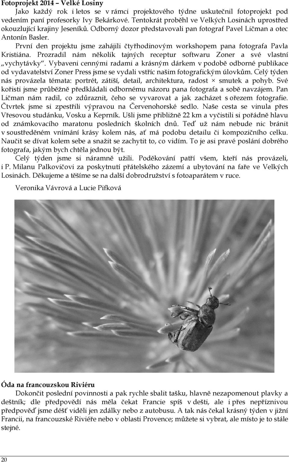 První den projektu jsme zahájili čtyřhodinovým workshopem pana fotografa Pavla Kristiána. Prozradil nám několik tajných receptur softwaru Zoner a své vlastní vychytávky.