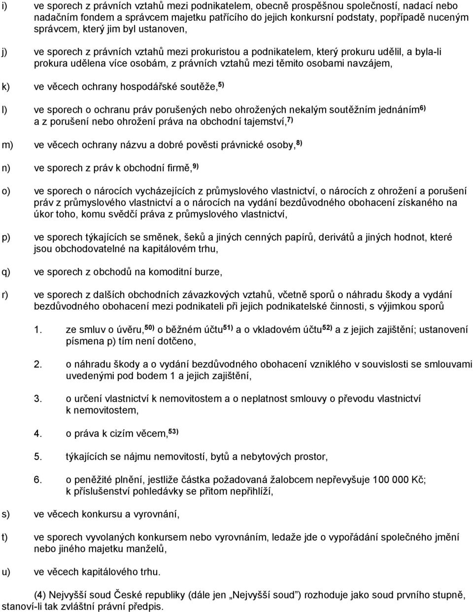 k) ve věcech ochrany hospodářské soutěže, 5) l) ve sporech o ochranu práv porušených nebo ohrožených nekalým soutěžním jednáním 6) a z porušení nebo ohrožení práva na obchodní tajemství, 7) m) ve