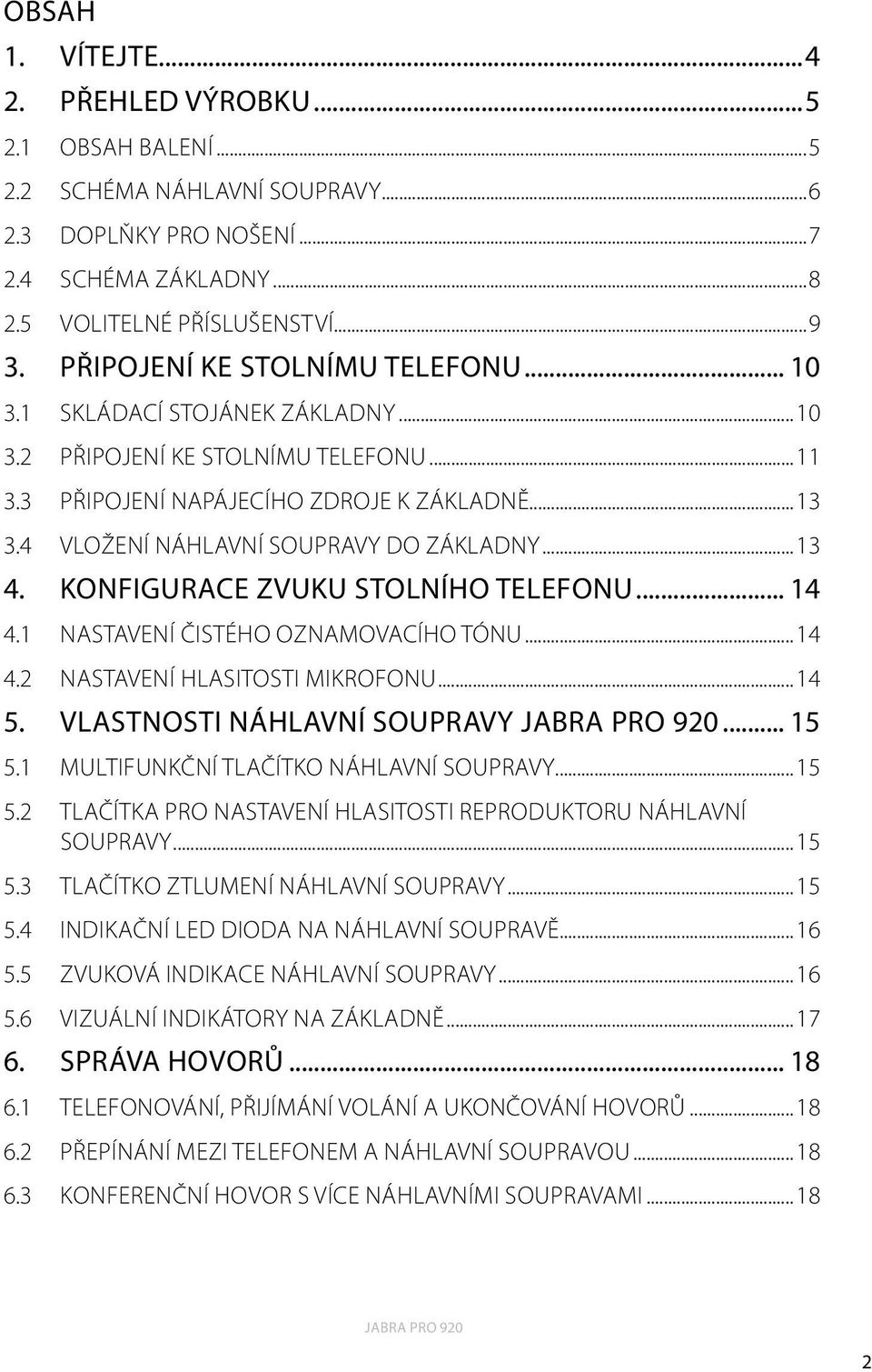 4 VLOŽENÍ NÁHLAVNÍ SOUPRAVY DO ZÁKLADNY...13 4. KONFIGURACE ZVUKU STOLNÍHO TELEFONU... 14 4.1 NASTAVENÍ ČISTÉHO OZNAMOVACÍHO TÓNU...14 4.2 NASTAVENÍ HLASITOSTI MIKROFONU...14 5.