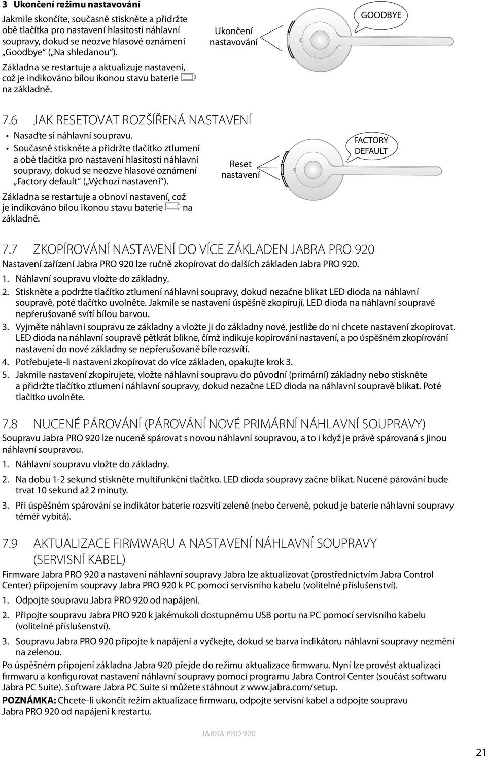 základny. Ovládání hlasitosti a ztlumení mikrofonu: Ovládací tlačítka na náhlavní soupravě. Vizuální indikátor: LED dioda signalizuje stav volání, stav párování a další stavy a události.