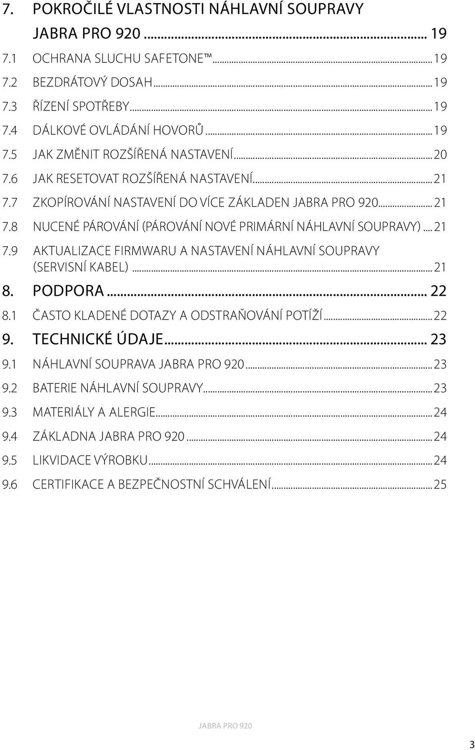 ..21 8. Podpora... 22 8.1 Často kladené dotazy a odstraňování potíží...22 9. Technické údaje... 23 9.1 Náhlavní souprava...23 9.2 Baterie náhlavní soupravy...23 9.3 Materiály a alergie.