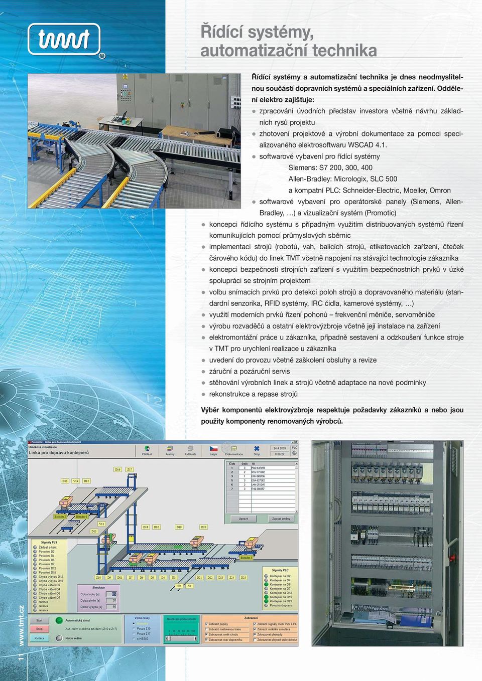 1. softwarové vybavení pro řídící systémy Siemens: S7 200, 300, 400 Allen-Bradley: Micrologix, SLC 500 a kompatní PLC: Schneider-Electric, Moeller, Omron softwarové vybavení pro operátorské panely