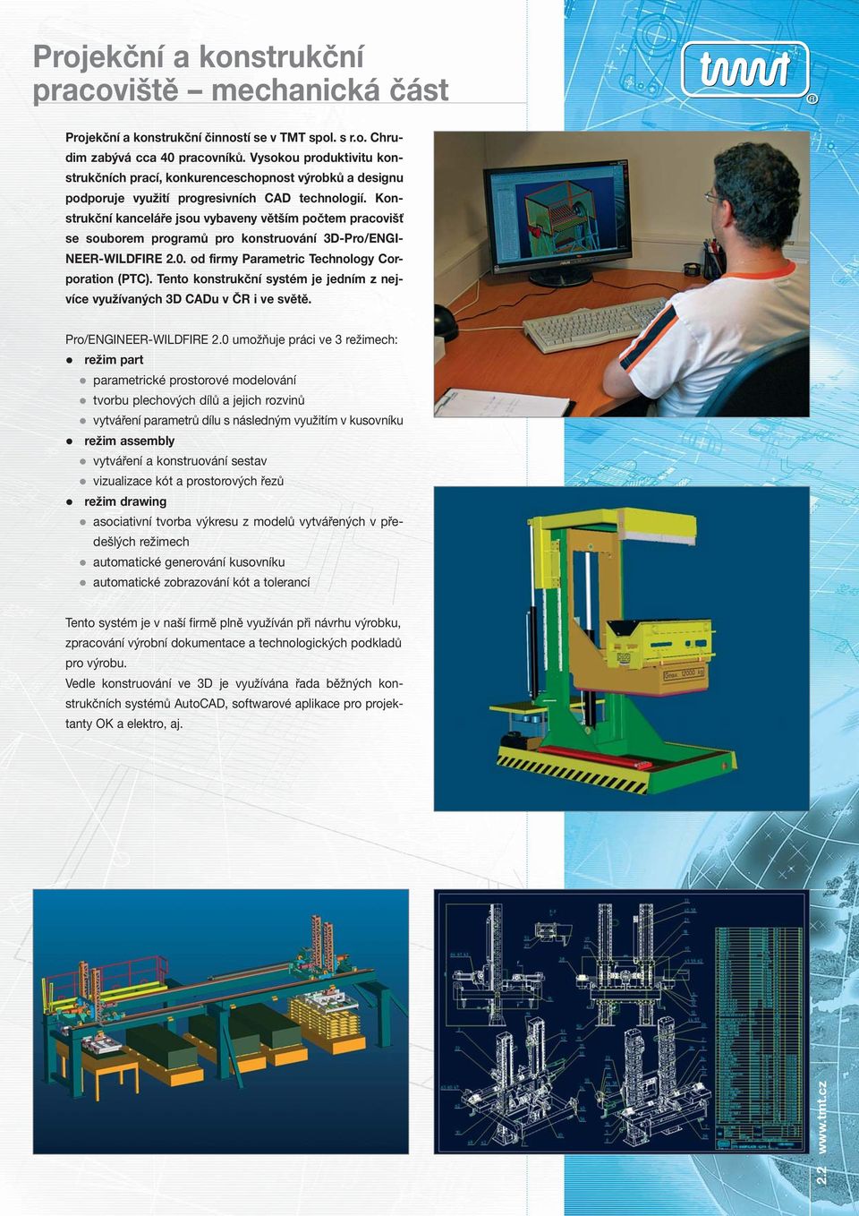 Konstrukční kanceláře jsou vybaveny větším počtem pracovišť se souborem programů pro konstruování 3D-Pro/ENGI- NEER-WILDFIRE 2.0. od firmy Parametric Technology Corporation (PTC).