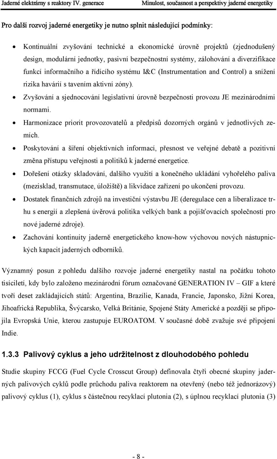 tavením aktivní zóny). Zvyšování a sjednocování legislativní úrovně bezpečnosti provozu JE mezinárodními normami. Harmonizace priorit provozovatelů a předpisů dozorných orgánů v jednotlivých zemích.