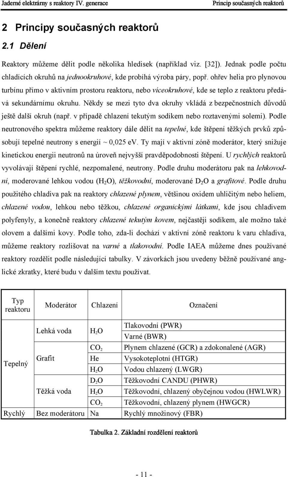 ohřev helia pro plynovou turbínu přímo v aktivním prostoru reaktoru, nebo víceokruhové, kde se teplo z reaktoru předává sekundárnímu okruhu.