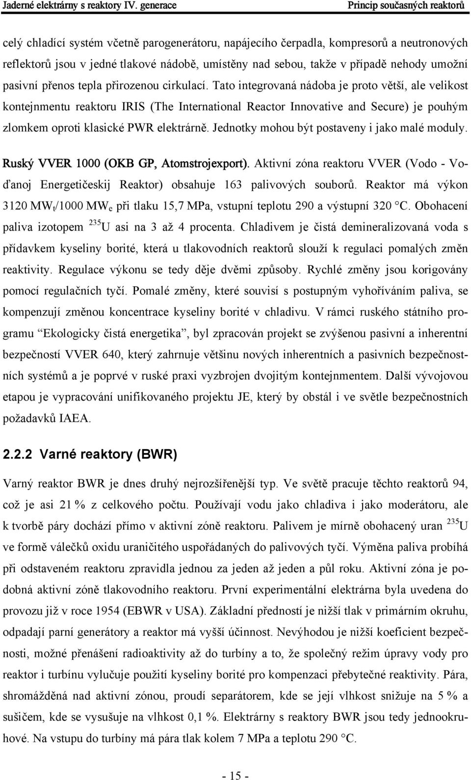 Tato integrovaná nádoba je proto větší, ale velikost kontejnmentu reaktoru IRIS (The International Reactor Innovative and Secure) je pouhým zlomkem oproti klasické PWR elektrárně.