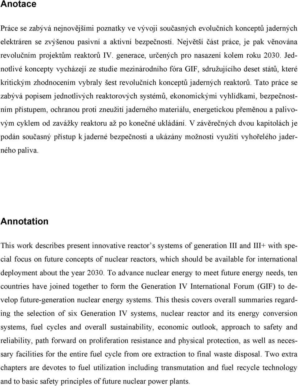 Jednotlivé koncepty vycházejí ze studie mezinárodního fóra GIF, sdružujícího deset států, které kritickým zhodnocením vybraly šest revolučních konceptů jaderných reaktorů.