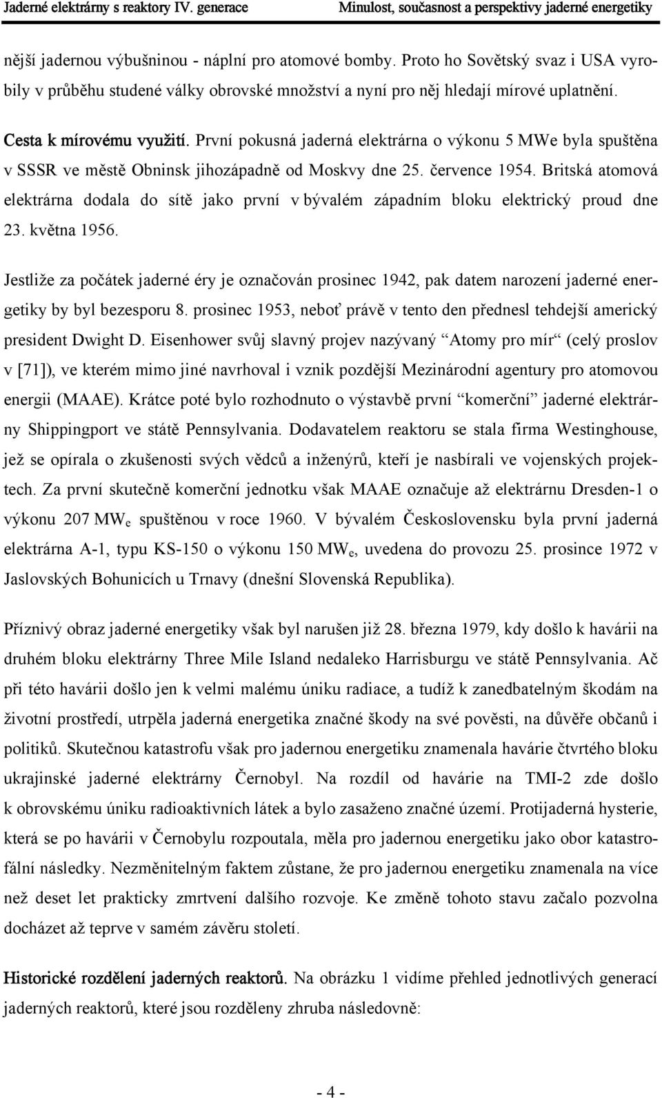 První pokusná jaderná elektrárna o výkonu 5 MWe byla spuštěna v SSSR ve městě Obninsk jihozápadně od Moskvy dne 25. července 1954.