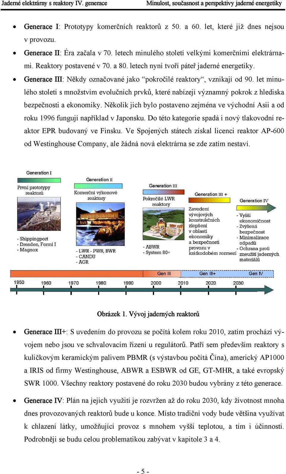 Generace III: Někdy označované jako pokročilé reaktory, vznikají od 90. let minulého století s množstvím evolučních prvků, které nabízejí významný pokrok z hlediska bezpečnosti a ekonomiky.