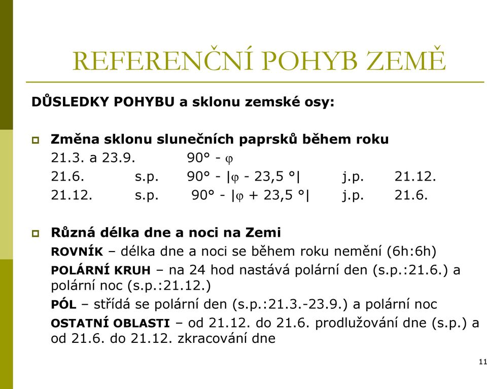 Různá délka dne a noci na Zemi ROVNÍK délka dne a noci se během roku nemění (6h:6h) POLÁRNÍ KRUH na 24 hod nastává polární den