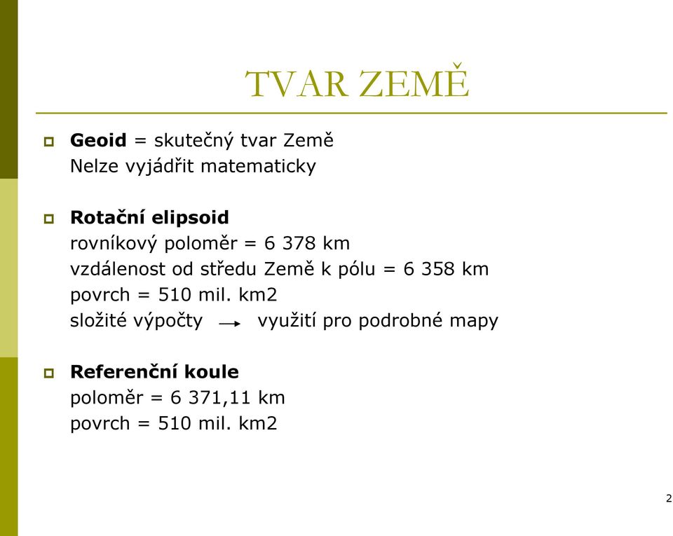 Země k pólu = 6 358 km povrch = 510 mil.