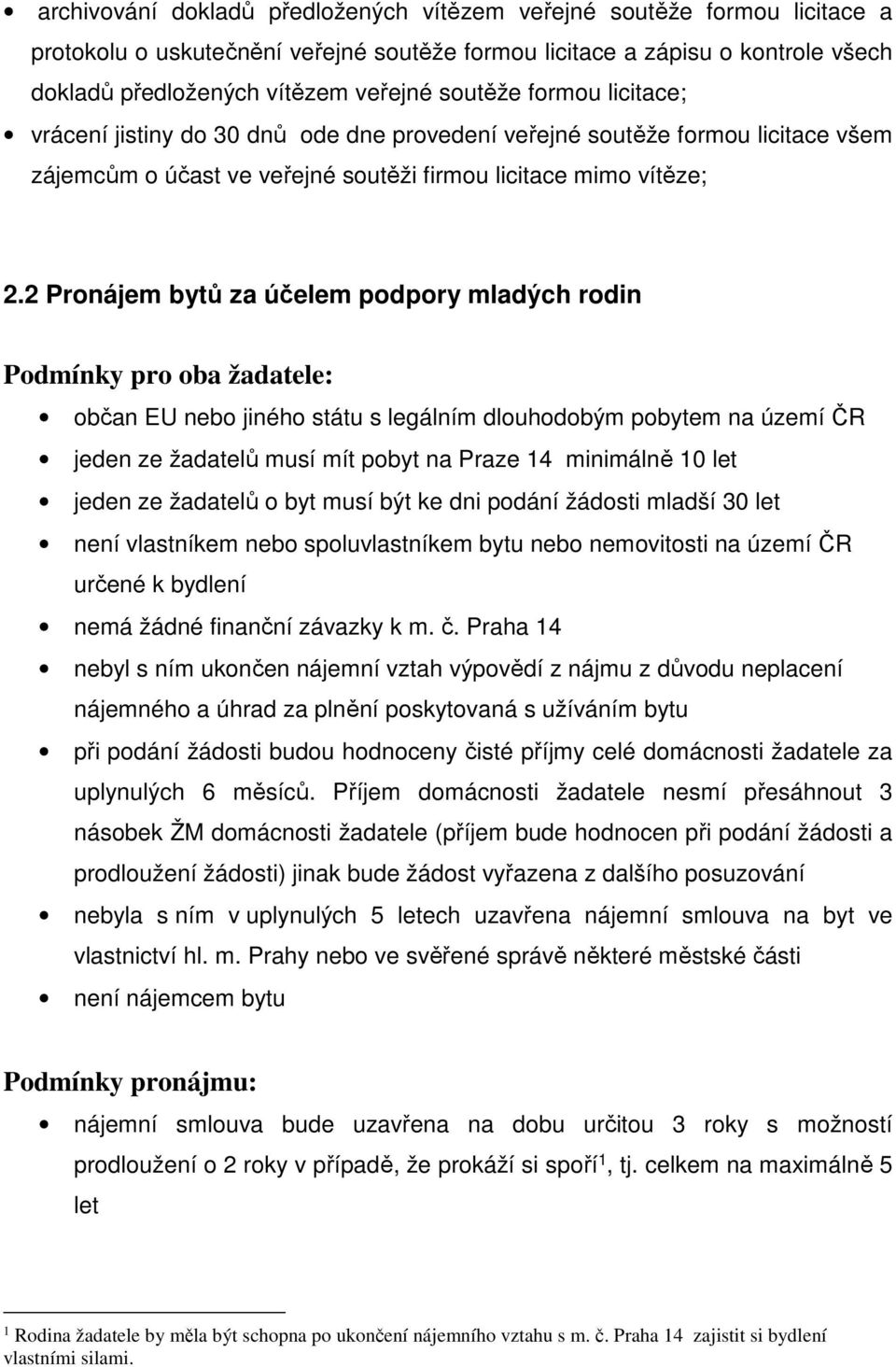 2 Pronájem bytů za účelem podpory mladých rodin Podmínky pro oba žadatele: občan EU nebo jiného státu s legálním dlouhodobým pobytem na území ČR jeden ze žadatelů musí mít pobyt na Praze 14 minimálně