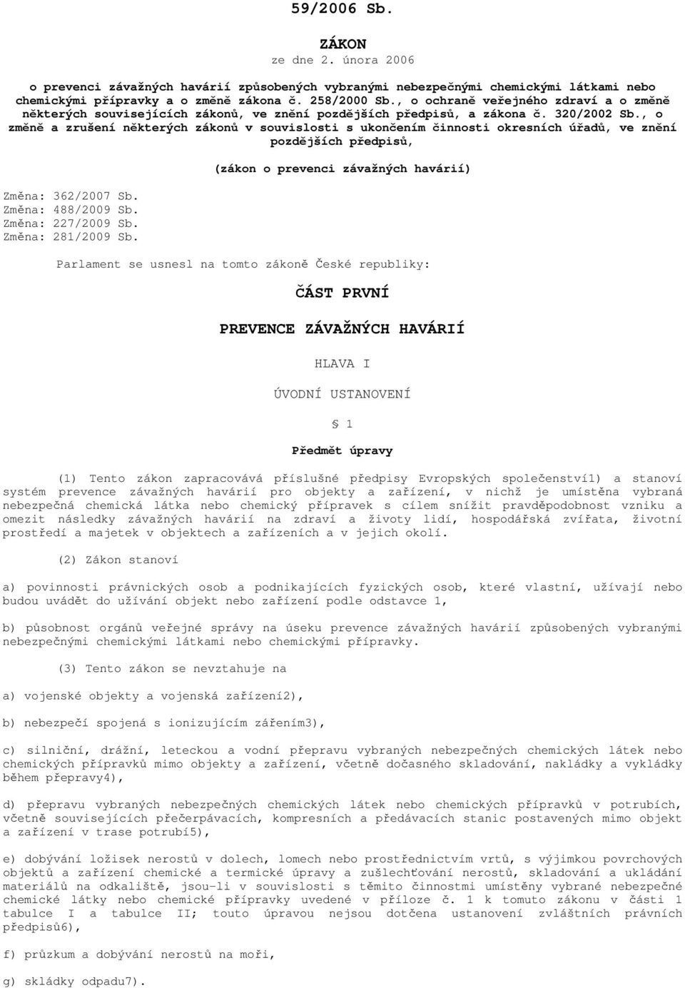 , o změně a zrušení některých zákonů v souvislosti s ukončením činnosti okresních úřadů, ve znění pozdějších předpisů, Změna: 362/2007 Sb. Změna: 488/2009 Sb. Změna: 227/2009 Sb. Změna: 281/2009 Sb.