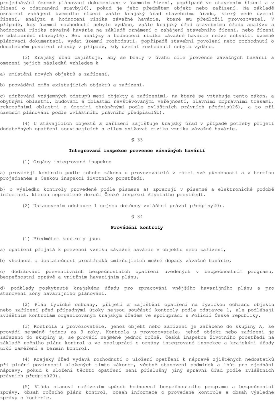 V případě, kdy územní rozhodnutí nebylo vydáno, zašle krajský úřad stavebnímu úřadu analýzu a hodnocení rizika závažné havárie na základě oznámení o zahájení stavebního řízení, nebo řízení o